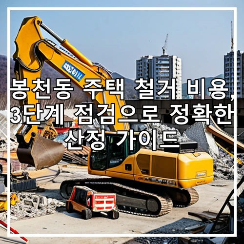 봉천동 주택 철거 비용, 3단계 점검으로 정확한 산정 가이드