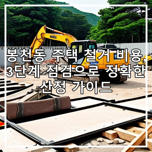 봉천동 주택 철거 비용, 3단계 점검으로 정확한 산정 가이드