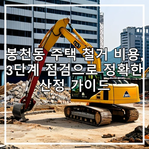 봉천동 주택 철거 비용, 3단계 점검으로 정확한 산정 가이드