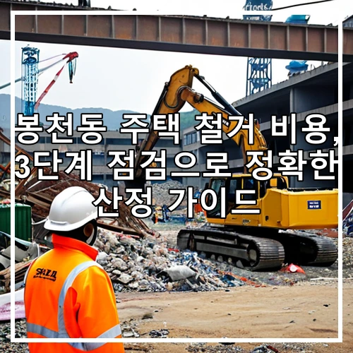 봉천동 주택 철거 비용, 3단계 점검으로 정확한 산정 가이드