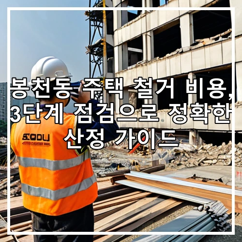 봉천동 주택 철거 비용, 3단계 점검으로 정확한 산정 가이드