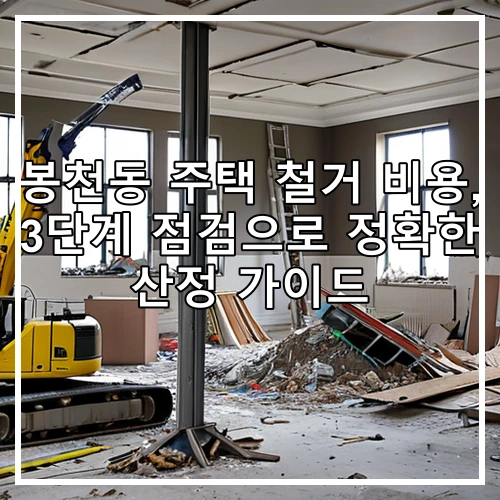 봉천동 주택 철거 비용, 3단계 점검으로 정확한 산정 가이드