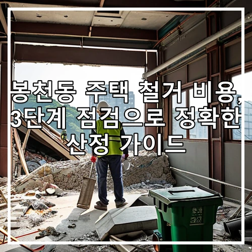 봉천동 주택 철거 비용, 3단계 점검으로 정확한 산정 가이드