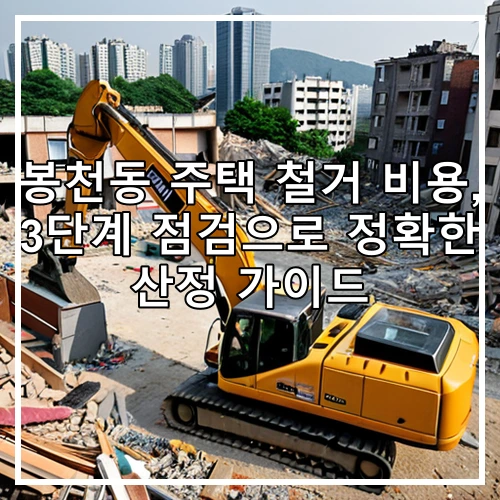 봉천동 주택 철거 비용, 3단계 점검으로 정확한 산정 가이드
