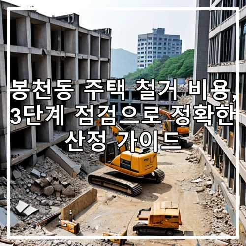 봉천동 주택 철거 비용, 3단계 점검으로 정확한 산정 가이드