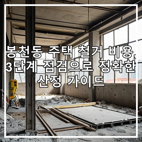 봉천동 주택 철거 비용, 3단계 점검으로 정확한 산정 가이드