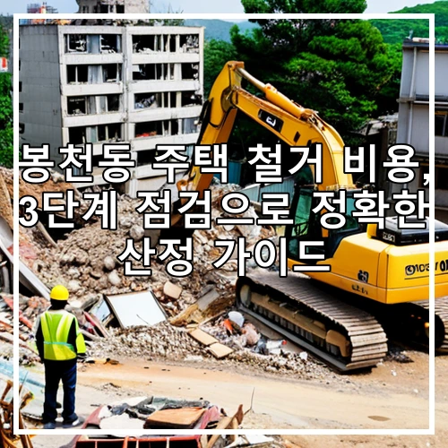 봉천동 주택 철거 비용, 3단계 점검으로 정확한 산정 가이드