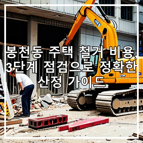 봉천동 주택 철거 비용, 3단계 점검으로 정확한 산정 가이드