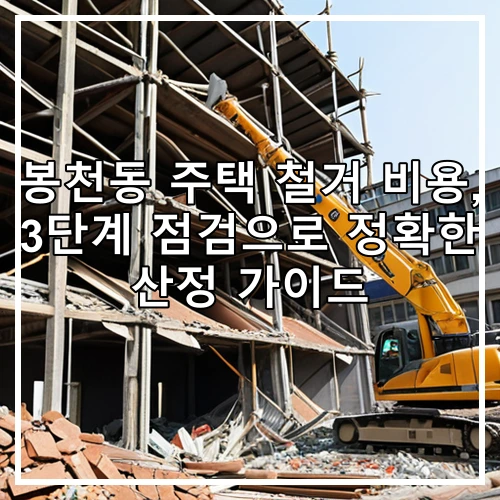 봉천동 주택 철거 비용, 3단계 점검으로 정확한 산정 가이드