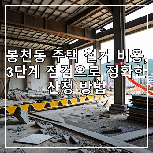 봉천동 주택 철거 비용, 3단계 점검으로 정확한 산정 방법