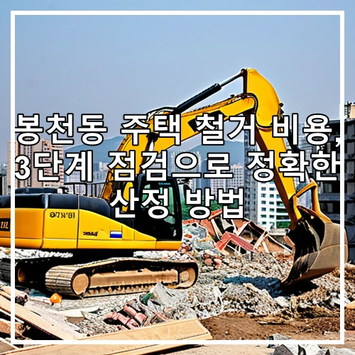 봉천동 주택 철거 비용, 3단계 점검으로 정확한 산정 방법