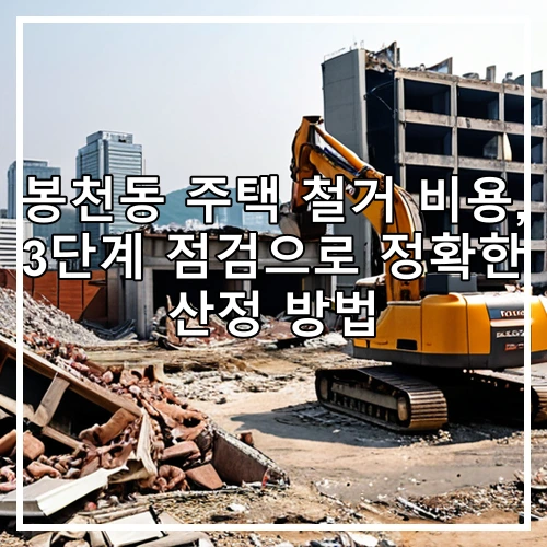 봉천동 주택 철거 비용, 3단계 점검으로 정확한 산정 방법