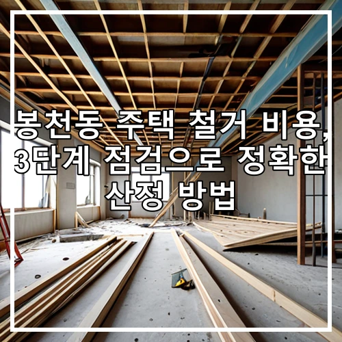봉천동 주택 철거 비용, 3단계 점검으로 정확한 산정 방법