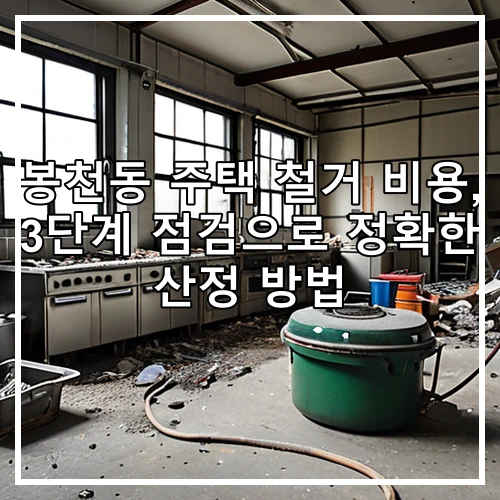 봉천동 주택 철거 비용, 3단계 점검으로 정확한 산정 방법