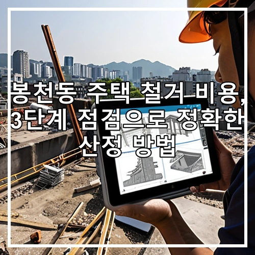 봉천동 주택 철거 비용, 3단계 점검으로 정확한 산정 방법