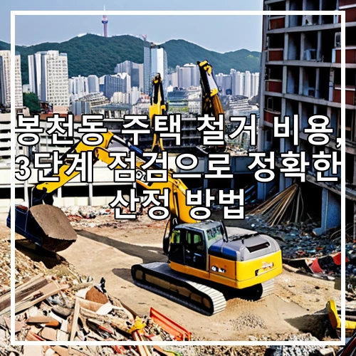 봉천동 주택 철거 비용, 3단계 점검으로 정확한 산정 방법