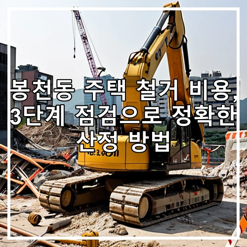 봉천동 주택 철거 비용, 3단계 점검으로 정확한 산정 방법