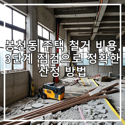 봉천동 주택 철거 비용, 3단계 점검으로 정확한 산정 방법