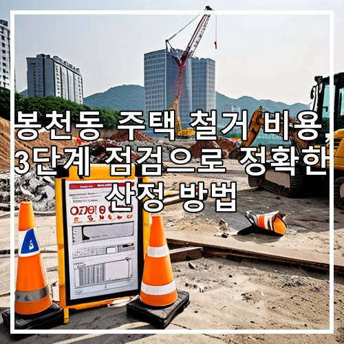 봉천동 주택 철거 비용, 3단계 점검으로 정확한 산정 방법