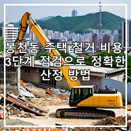 봉천동 주택 철거 비용, 3단계 점검으로 정확한 산정 방법