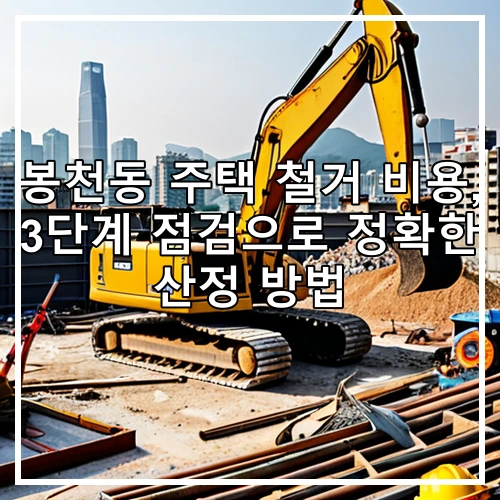 봉천동 주택 철거 비용, 3단계 점검으로 정확한 산정 방법