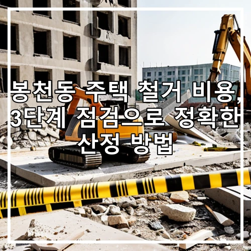 봉천동 주택 철거 비용, 3단계 점검으로 정확한 산정 방법