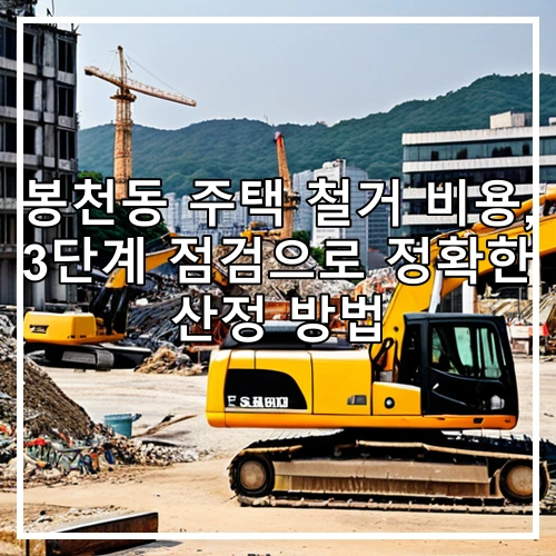 봉천동 주택 철거 비용, 3단계 점검으로 정확한 산정 방법