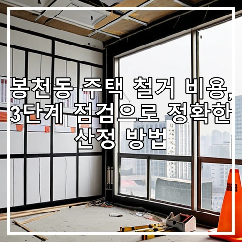 봉천동 주택 철거 비용, 3단계 점검으로 정확한 산정 방법