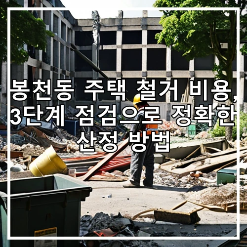 봉천동 주택 철거 비용, 3단계 점검으로 정확한 산정 방법