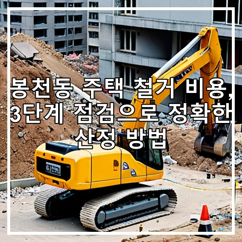 봉천동 주택 철거 비용, 3단계 점검으로 정확한 산정 방법