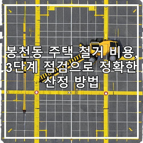 봉천동 주택 철거 비용, 3단계 점검으로 정확한 산정 방법