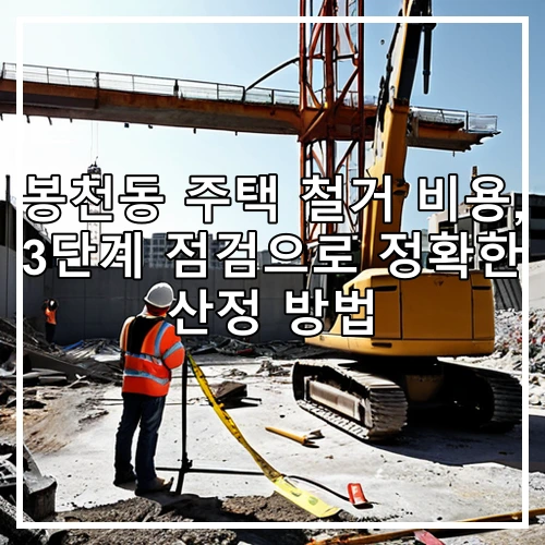 봉천동 주택 철거 비용, 3단계 점검으로 정확한 산정 방법
