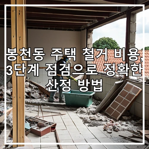 봉천동 주택 철거 비용, 3단계 점검으로 정확한 산정 방법