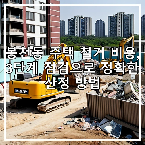 봉천동 주택 철거 비용, 3단계 점검으로 정확한 산정 방법