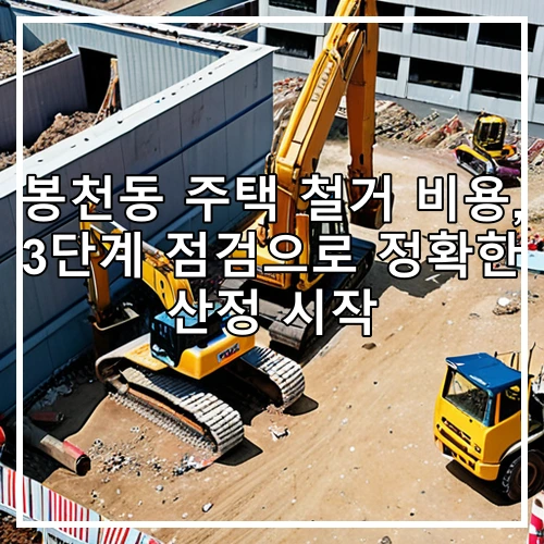 봉천동 주택 철거 비용, 3단계 점검으로 정확한 산정 시작