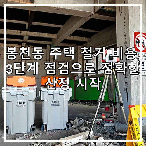 봉천동 주택 철거 비용, 3단계 점검으로 정확한 산정 시작