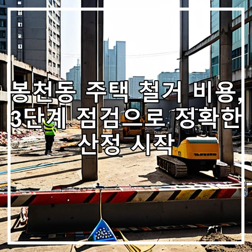 봉천동 주택 철거 비용, 3단계 점검으로 정확한 산정 시작