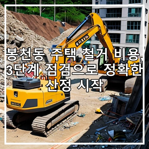 봉천동 주택 철거 비용, 3단계 점검으로 정확한 산정 시작