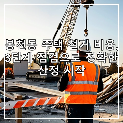 봉천동 주택 철거 비용, 3단계 점검으로 정확한 산정 시작