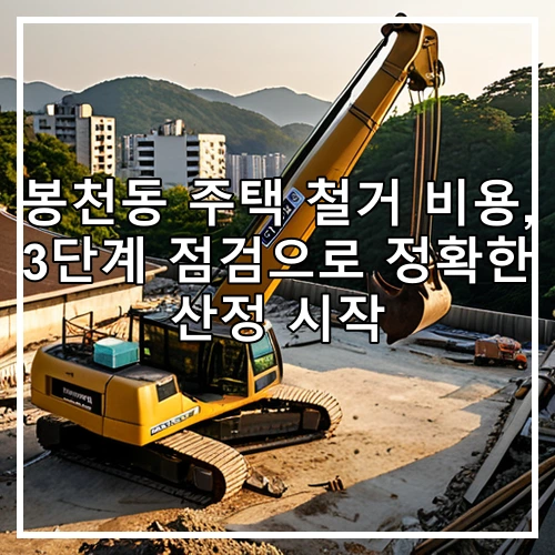 봉천동 주택 철거 비용, 3단계 점검으로 정확한 산정 시작