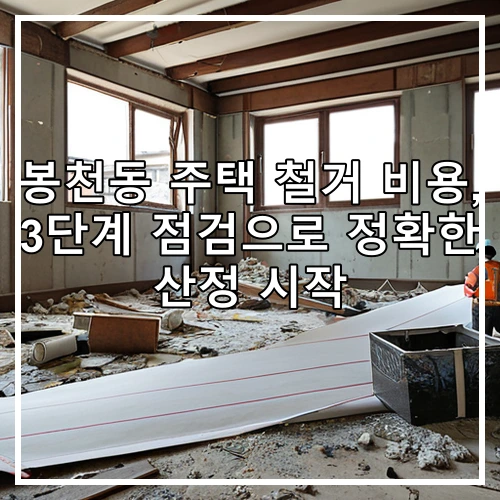 봉천동 주택 철거 비용, 3단계 점검으로 정확한 산정 시작