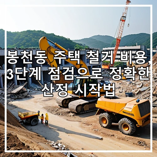 봉천동 주택 철거 비용, 3단계 점검으로 정확한 산정 시작법