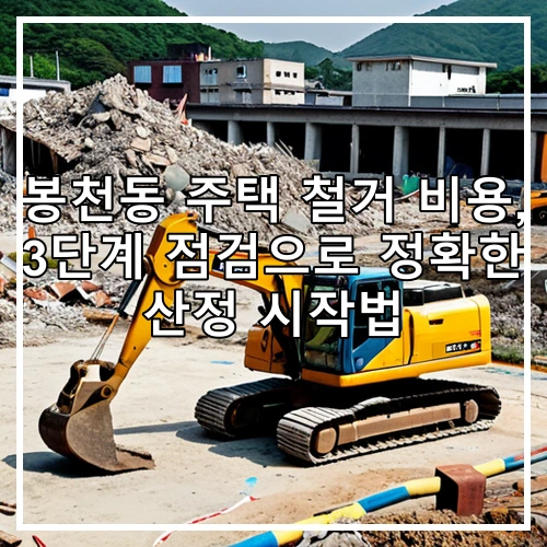 봉천동 주택 철거 비용, 3단계 점검으로 정확한 산정 시작법