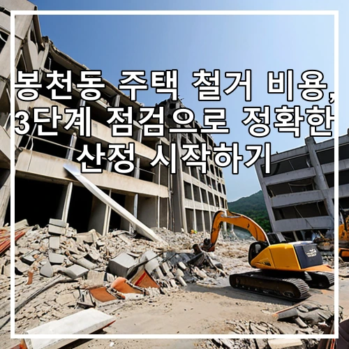 봉천동 주택 철거 비용, 3단계 점검으로 정확한 산정 시작하기