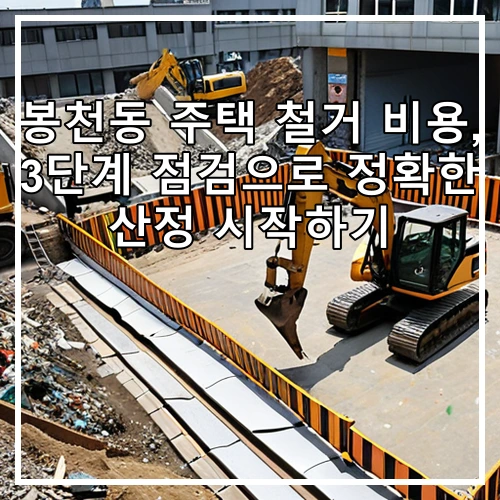 봉천동 주택 철거 비용, 3단계 점검으로 정확한 산정 시작하기