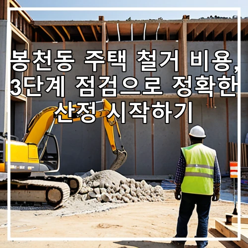 봉천동 주택 철거 비용, 3단계 점검으로 정확한 산정 시작하기