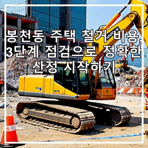 봉천동 주택 철거 비용, 3단계 점검으로 정확한 산정 시작하기