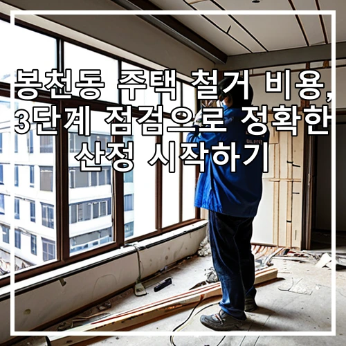 봉천동 주택 철거 비용, 3단계 점검으로 정확한 산정 시작하기