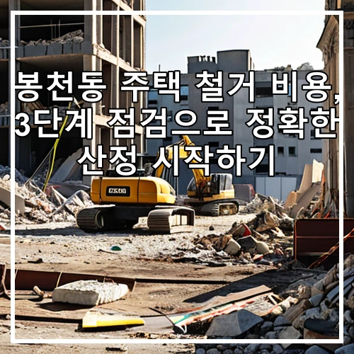 봉천동 주택 철거 비용, 3단계 점검으로 정확한 산정 시작하기