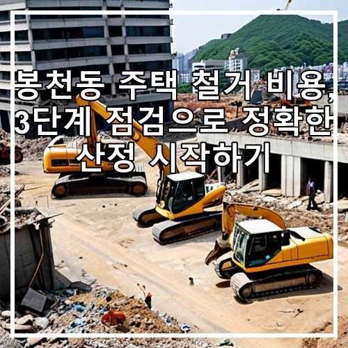 봉천동 주택 철거 비용, 3단계 점검으로 정확한 산정 시작하기